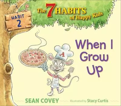 When I Grow Up: Habit 2 (2) (The 7 Habits Of Happy Kids) By Covey Sean Good Bo • $3.74