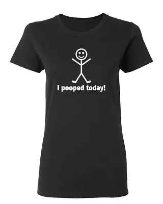 I Pooped Today Sarcastic Novelty Graphics Funny Womens T-Shirt • $11.39