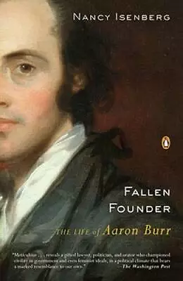 Fallen Founder: The Life Of Aaron Burr - Paperback By Isenberg Nancy - GOOD • $4.74
