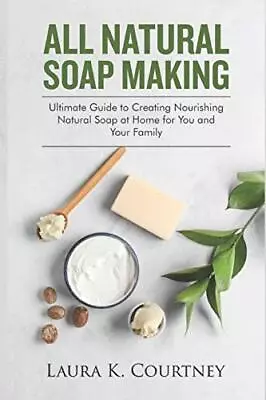 All Natural Soap Making: Ultimate Guide To Crea. Courtney<| • £14.24