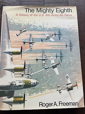 The Mighty Eighth - A History Of The U.S. 8th Army Air Force HB Roger A Freeman • £15