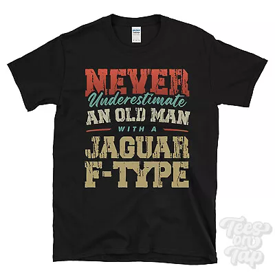 Never Underestimate An Old Man With A Jaguar F-type Funny T-shirt • £14.99