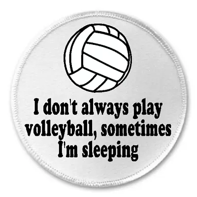 I Don't Always Play Volleyball Sometimes I'm Sleeping - 3  Sew / Iron On Patch • $3.99