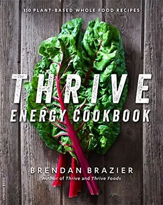 Thrive Energy Cookbook: 150 Plant-Based Whole Food Recipes By Brazier Brendan • £3.66