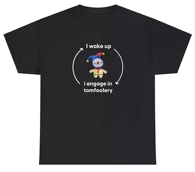 I Wake Up I Engage In Tomfoolery T Shirt Funny Meme Ironic Joke Gift Cursed Tee • $16.95