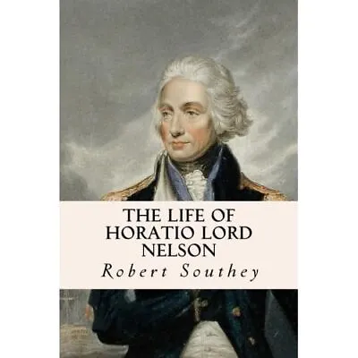 The Life Of Horatio Lord Nelson - Paperback NEW Southey Robert 01/06/2016 • £12.24