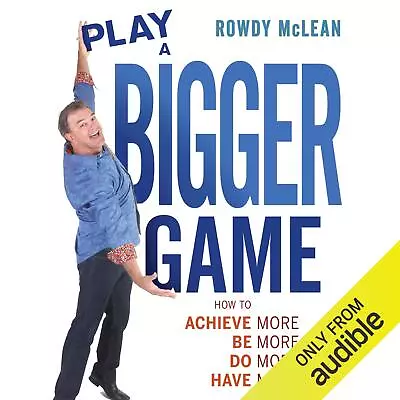 Play A Bigger Game!: Achieve More! Be More! Do More! Have More!- • £9.39