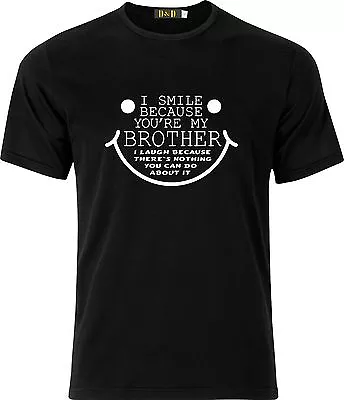 I Smile Because Your My Brother  Funny Humour  100% Cotton  T Shirt • £9.94