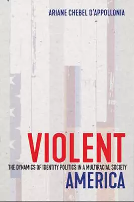 Violent America: The Dynamics Of Identity Politics In A Multiracial Society • $30.04