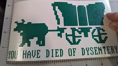 'You Have Died Of Dysentery' Oregon Trail Video Game Decal You Choose Color • $3.19