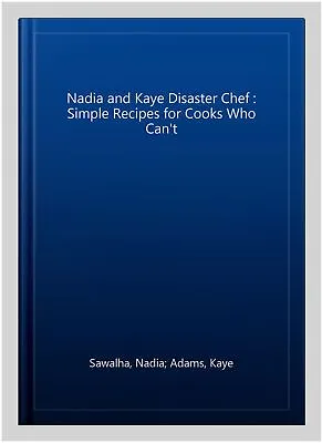 Nadia And Kaye Disaster Chef : Simple Recipes For Cooks Who Can't Hardcover ... • $17.32