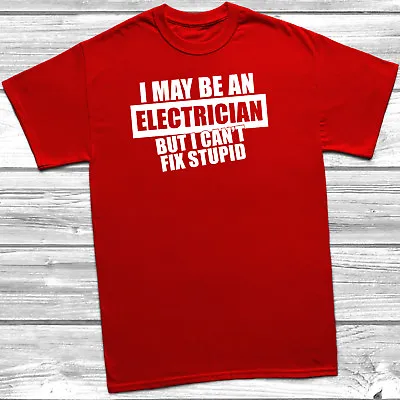 £9.49 • Buy I May Be An Electrician But I Can't Fix Stupid T-Shirt Funny Gift Birthday