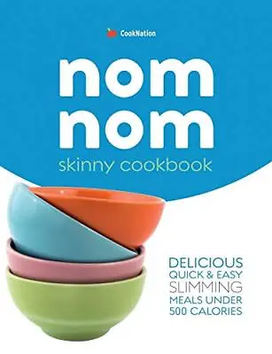 Skinny Nom Nom Cookbook: Quick & Easy Low Calorie Recipes Under 300 400 & 500 • £2.35