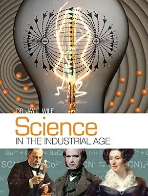 Science In The Industrial Age - Dr Jay L. Wile (2017 - Hardcover) • $24.88