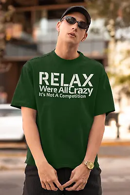 RELAX Were All CRAZY IT'S NOT A COMPETITION - FUNNY T Shirt • $12.65