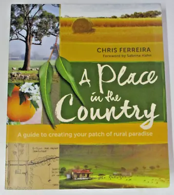 A Place In The Country Creating Rural Paradise By Chris Ferreira 9781925591071 • $42.95