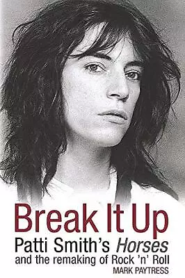 Break It Up: Patti Smith's Horses And The Remaking... By Paytress Mark Hardback • £3.50