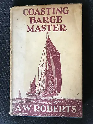 Coasting Barge Master A W Roberts Sailing Ship Thames Book 1949 • £9.99