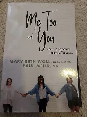 ME TOO AND YOU: HEALING TOGETHER FROM PERSONAL TRAUMA By Mary Beth Woll Ma Lmhc • $21