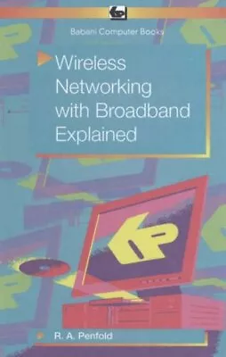 Wireless Networking With Broadband Explained-R. A. Penfold • £3.43