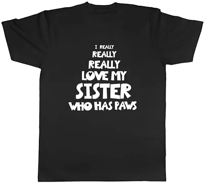 I Really Really Love My Sister Who Has Paws Mens Unisex T-Shirt Tee • £8.99
