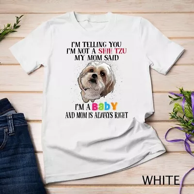 I’m Telling You I’m Not A Shih Tzu My Mom Said I’m A Baby Unisex T-shirt • $16.99