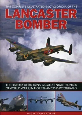 The Complete Illustrated Encyclopedia Of The Lancaster Bom... By Nigel Cawthorne • £6.49