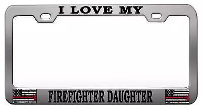 I LOVE MY FIREFIGHTER DAUGHTER License Plate Frame N14 • $15.95