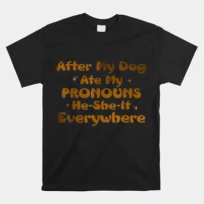 After My Dog Ate My Pronouns It Everywhere T-Shirt Size S-5XL • $26.99