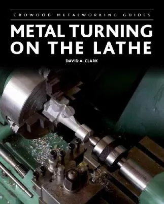 Metal Turning On The Lathe (Crowood Metalworking Guides) By Clark David A • £18.16