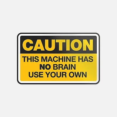 Funny Warning Sign Caution This Machine Has No Brain Vinyl Sticker Decal • $3.10