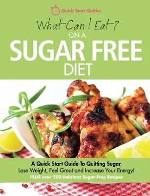 What Can I Eat On A Sugar Free Diet?: A Quick Start Guide To Quitting Sugar. L • £2.82