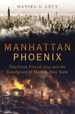 Manhattan Phoenix: The Great Fire Of 1835 And The Emergence Of Modern New York • $4.99