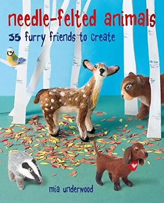 Needle-Felted Animals: 35 Furry Friends To Create By Underwood Mia Book The • £4.99