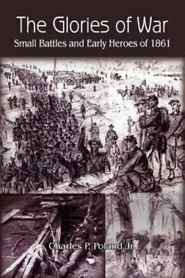 The Glories Of War: Small Battle And Early Heroes Of 1861 • $16.46