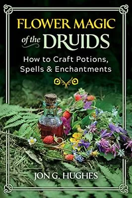 Flower Magic Of The Druids: How To Craft Potions Spells And Enchantments • £17.13