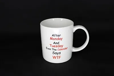 Mauag After Monday And Tuesday Even The Calendar Says WTF Funny Coffee Mug • $5