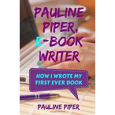 Pauline Piper E-Book Writer: How I Wrote My First Ever - Paperback NEW Piper P • £10.03