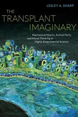 Transplant Imaginary : Mechanical Hearts Animal Parts And Moral Thinking In... • $35.12