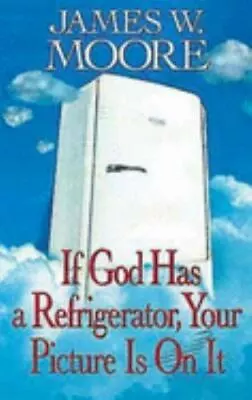 If God Has A Refrigerator Your Picture Is On It By Moore James W Good Book • $3.74