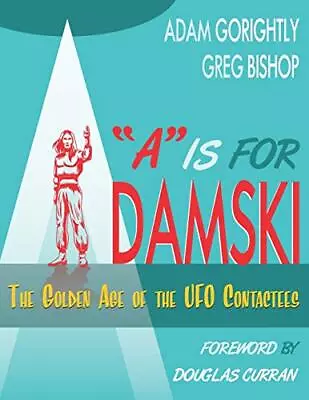  A  IS FOR ADAMSKI: THE GOLDEN AGE OF THE UFO CONTACTEES By Adam Gorightly VG • $30.95