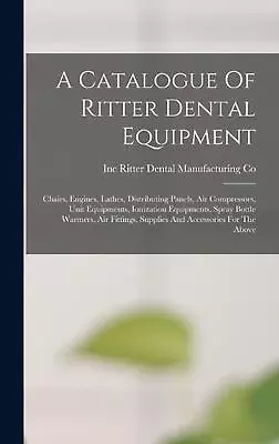 A Catalogue Of Ritter Dental Equipment: Chairs Engines Lathes Distributing Pa • $79.30