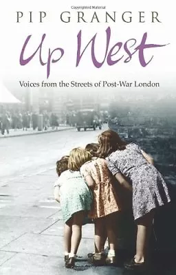 Up West: Voices From The Streets Of Post-War London By Pip Granger • £3.62