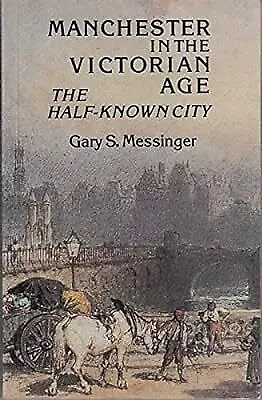 Manchester In The Victorian Age: The Half-known City Messinger Gary S. Used;  • £6.38