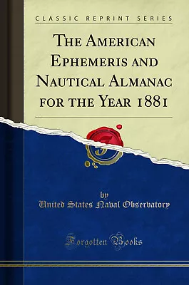The American Ephemeris And Nautical Almanac For The Year 1881 (Classic Reprint) • £17.61