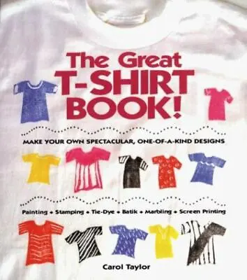 The Great T-Shirt Book: Make Your Own Spectacular One-Of-A-Kind Designs By Tayl • $3.74