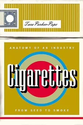 Cigarettes : Anatomy Of An Industry From Seed To Smoke Tara Parke • $9.71