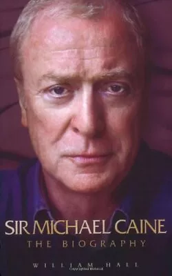 Sir Michael Caine: The Biography By William Hall. 9781844544646 • £3.50