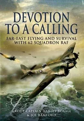 Devotion To A Calling: Far-East Flying And Survival With 62 Squadron RAF • £5.32