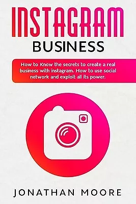 Instagram Business How Know Secrets Create Real Busi By Moore Jonathan • $39.77